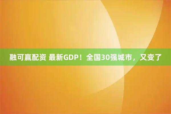 融可赢配资 最新GDP！全国30强城市，又变了